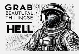 Astronaut, space suit, text “grab all the beautiful things in life and fight like hell”, simple lines tattoo idea