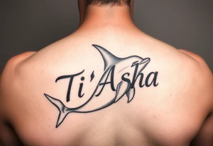 The name Ti'Asha with a dolphin for my mom favorite animal with the tattoo being somewhere on the arm or bicep tattoo idea