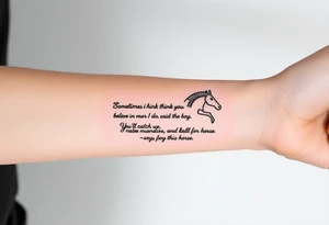 Strong Tattoo based on the book the boy, the fox, the mole and the horse that says “sometimes i think you believe in more than I do said the boy.  You’ll catch up says the horse” tattoo idea