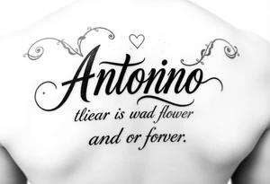 Make me a tattoo design with my husbands name Antonio that shows my love is always and forever for a female tattoo idea