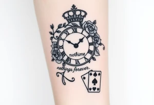 Roman clock with roses and a crown,  a quote that says nothings forever. and on the bottom a deck of cards tattoo idea