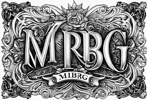 all of the letters: "MRBG"
clear and not fancy tattoo idea