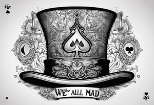King of spades that says “we’re all mad here” with top hat tattoo idea