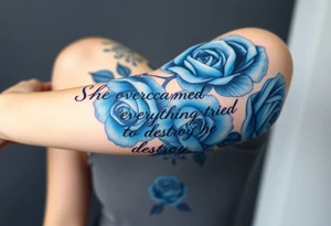 blue roses with the quote She overcame everything that tried to destroy her tattoo idea