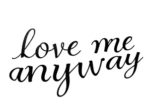 love me anyway tattoo idea