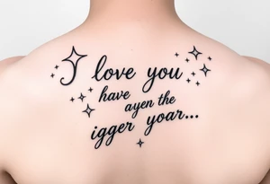 I love you bigger than...
With shooting stars tattoo idea