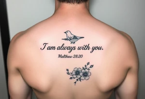 Bible verse “I am always with you Matthew 28:20” with a dainty bird on top with small flowers on the bottom tattoo idea