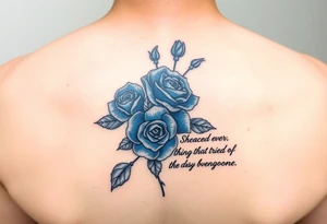 blue roses with the quote “ She overcame everything that tried to destroy her “ tattoo idea