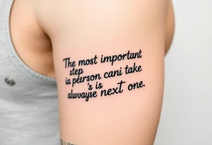 Design a tattoo for the outer arm using the phrase “the most important step a person can take is always the next one” tattoo idea