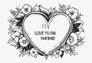 I love you down to Your bones tattoo idea