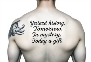 Yesterday is history.
Tomorrow is a mystery.
Today is a gift. tattoo idea
