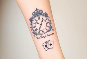 Roman clock with roses and a crown,  a quote that says nothings forever. and on the bottom a deck of cards tattoo idea