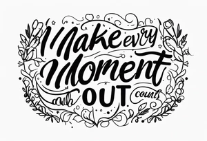 Make every moment count tattoo idea