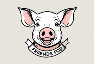 simple drawing of piglet or pig with text: "Friends. Not Food" included tattoo idea