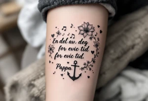 Quote: "En del av deg for evig tid. 
Pappa 20.12.24"
Surround the quote with delicate long blossom gladious, music notes, hearts and an anchor tattoo idea