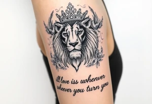 powerful majestic lion with a crown, surrounded by floral ornaments and birds. Written underneath "ill love whoever you turn out to be" tattoo idea