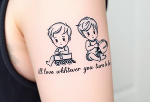 Two little boys one with small toy train one with a football written underneath "ill love whoever you turn out to be" tattoo idea