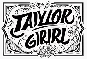 A tattoo that says Taylor Girl tattoo idea