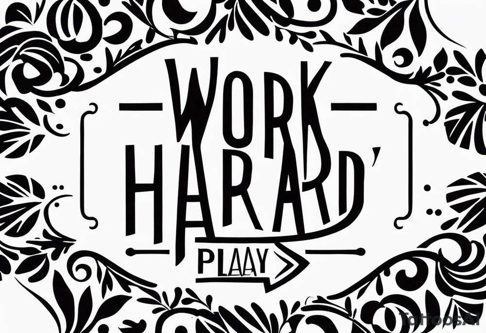 I want a tattoo with the words "work hard" and "play hard". tattoo idea