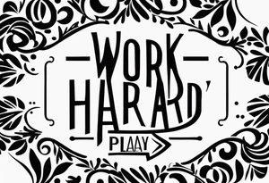 I want a tattoo with the words "work hard" and "play hard". tattoo idea