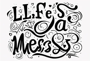 Life’s a mess tattoo idea