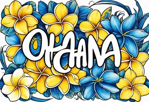 The word ohana surrounded by 
two blue plumerias, two yellow plumerias tattoo idea