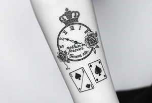 Roman clock with roses and a crown,  a quote that says nothings forever. and on the bottom a deck of cards tattoo idea