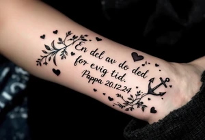 Quote: "En del av deg for evig tid. 
Pappa 20.12.24"
Surround the quote with delicate long gladious, music notes, hearts and an anchor tattoo idea