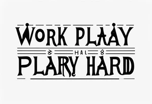 I want a tattoo containing the following two words "work hard" and "play hard". tattoo idea