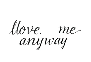 love me anyway tattoo idea