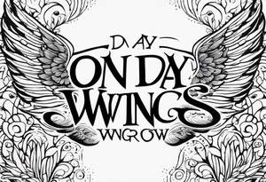 "One day, i am going to grow wings" tattoo idea