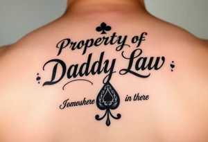 Lettering in calligraphy/cursive that says:
Property of
Daddy Law

Somewhere in there a queen of spades. 
tattoo is going to be for a thicker female on their lower back tattoo idea