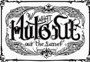 Script lettering saying"What ever our souls are made of, his and mine are the same" gothic tattoo idea