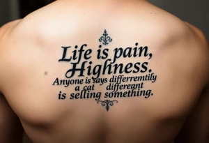 “Life is pain, Highness. Anyone who says differently is selling something.”
Scroll font tattoo idea