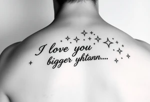 I love you bigger than...
With shooting stars tattoo idea