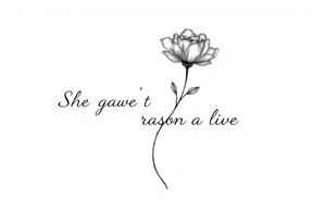 "She gave me a reason to live" as the stem of the flower tattoo idea