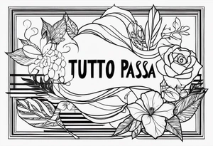 TUTTO PASSA WORD tattoo idea
