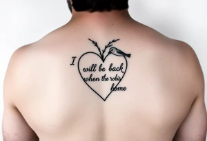 create a dainty heart with the outline "I will be back when the robins come home" tattoo idea