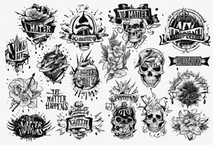 The phrase: No Matter What Happens... tattoo idea