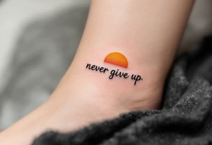 A minimalist black serif "never give up" beneath a small sunrise in warm orange and yellow tones. tattoo idea