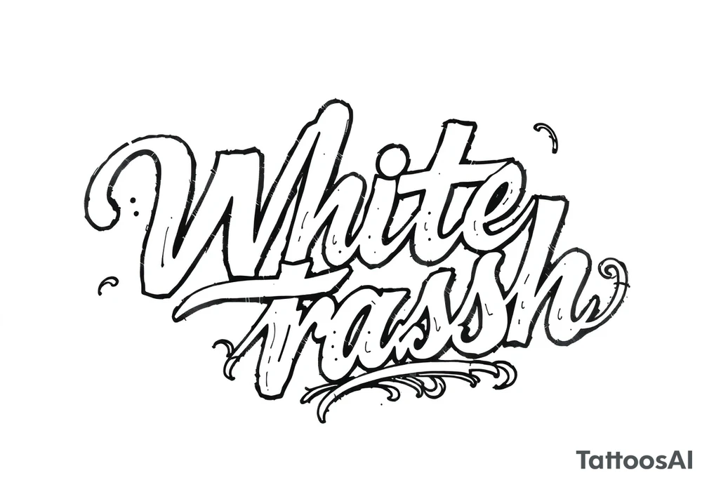 High Class White trash fancy cursive with flourish tattoo idea