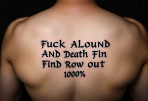 Fuck
     Around
           And          Death
                Find            Row  
                      Out      100% tattoo idea