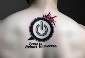 "Hyperrealistic tattoo of a PC power button (1:1 size).  
text: 'Press to reboot universe'.  
Style: Fake 3D, like actual button on skin. Black/red." tattoo idea