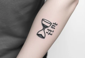 live with what you have and enjoy it to the fullest, hourglass tattoo idea