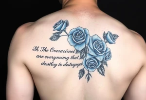 Full arm sleeve of blue roses with the quote “ She overcame everything that tried to destroy her “ tattoo idea