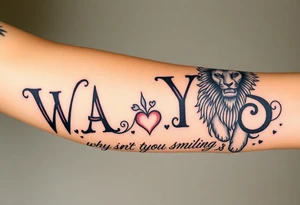 W.A.Y.S spelled out with why aren’t you smiling under neath it with hearts with 444 and a lion tattoo idea