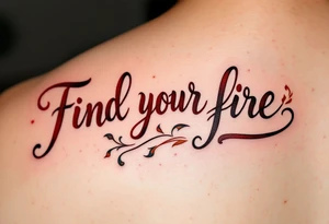 “Find your fire” in smoky red script, trailing into a stylized flame in rust and gold. tattoo idea