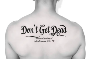 I want a cool design that includes the words “Don’t Get Dead” and includes the scripture reference Deuteronomy 30:19. Also I want something representing each of the 4 members of my family. tattoo idea