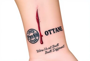 A 6” slit, with blood dripping out, with a “100% Pure Octane” stamp near the blood, and the words, “We’re Built Different!”, underlined by the 6” slit. tattoo idea