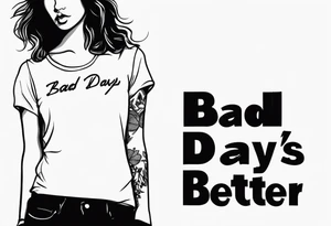 I want the text: bad days make good days better tattoo idea